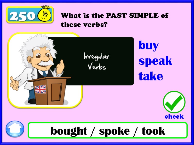 250 What is the PAST SIMPLE of these verbs? bought / spoke / took